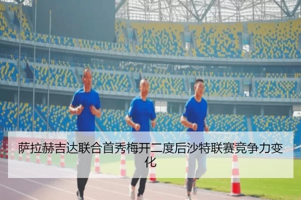 sa-la-he-ji-da-lian-he-shou-xiu-mei-kai-er-du-hou-sha-te-lian-sai-jing-zheng-li-bian-hua-3-400.jpg